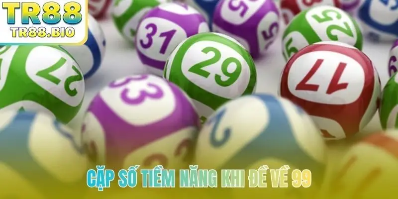 Cặp số tiềm năng khi đề về 99