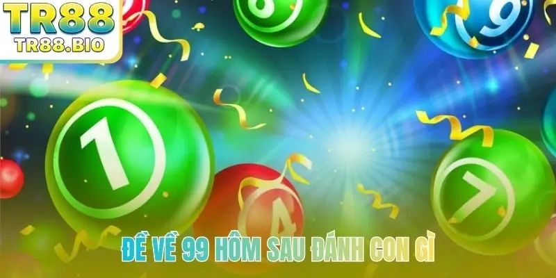 đề về 99 hôm sau đánh con gì