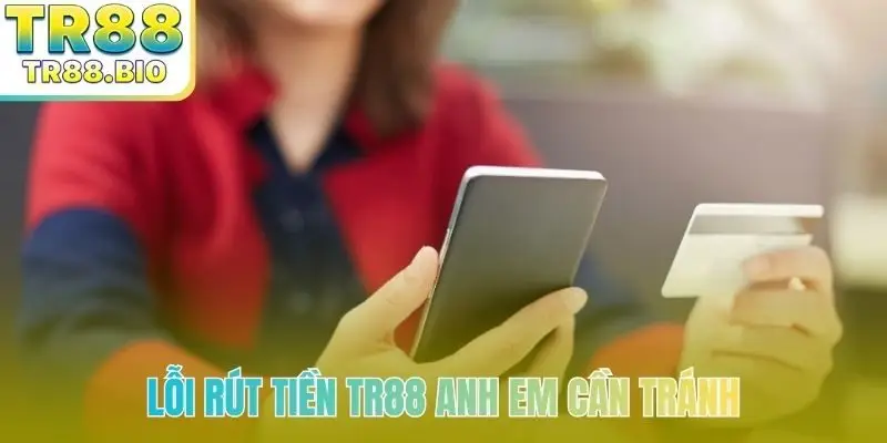 Lỗi rút tiền TR88 anh em cần tránh