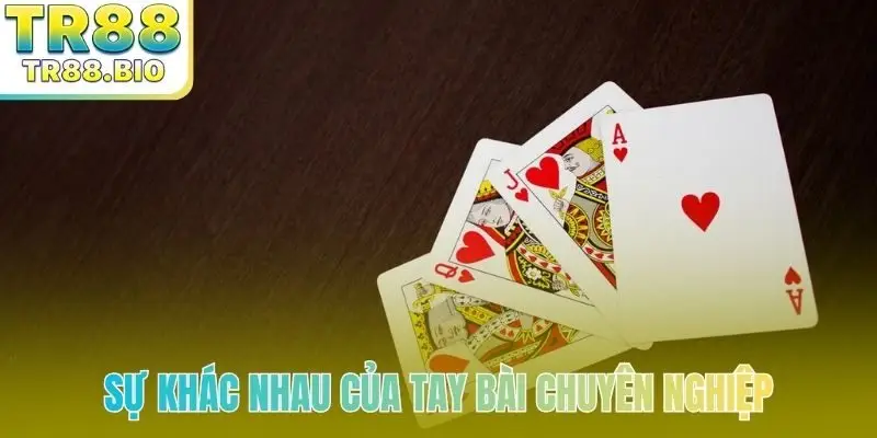 Sự khác nhau của một tay bài chuyên nghiệp